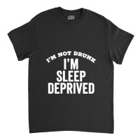 Not Drunk Sleep Deprived Funny Sleepy Mom Dad Student Gift Classic T-shirt | Artistshot