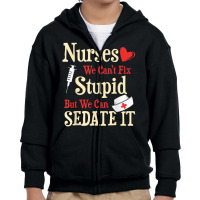 Funny For Nurses We Can't Fix Stupid But We Can Sedate It T Shirt Youth Zipper Hoodie | Artistshot