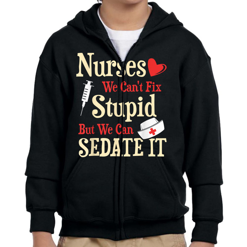 Funny For Nurses We Can't Fix Stupid But We Can Sedate It T Shirt Youth Zipper Hoodie by nycerecoverdell | Artistshot