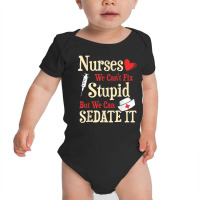 Funny For Nurses We Can't Fix Stupid But We Can Sedate It T Shirt Baby Bodysuit | Artistshot