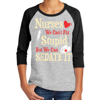 Funny For Nurses We Can't Fix Stupid But We Can Sedate It T Shirt Youth 3/4 Sleeve | Artistshot