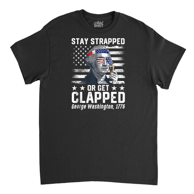 July George Washington 1776 Tee Stay Strapped Or Get Clapped Tank Top Classic T-shirt | Artistshot