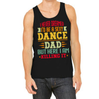 Ballet Dancer T Shirti Never Dreamed I'd Be A Sexy Dance Dad Father T Tank Top | Artistshot