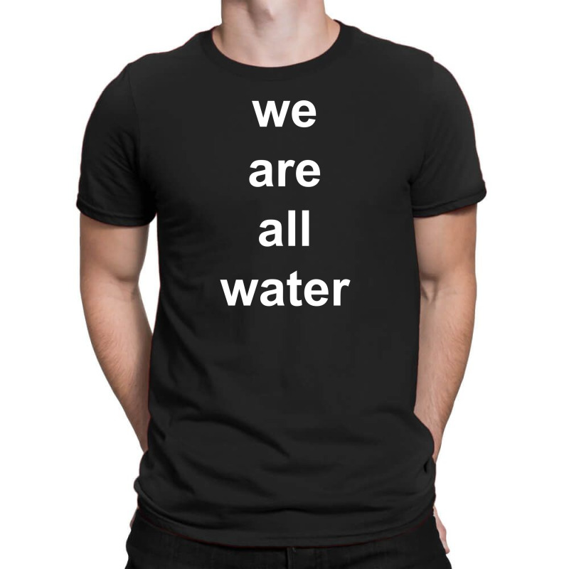 Just Water We Are All Water Back T-shirt | Artistshot