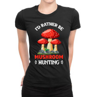 I'd Rather Be Mushroom Hunting Mycologist Mushrooms T Shirt Ladies Fitted T-shirt | Artistshot