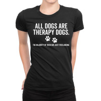 All Dogs Are Therapy Dogs Most Just Freelance Pet Lover Cute T Shirt Ladies Fitted T-shirt | Artistshot