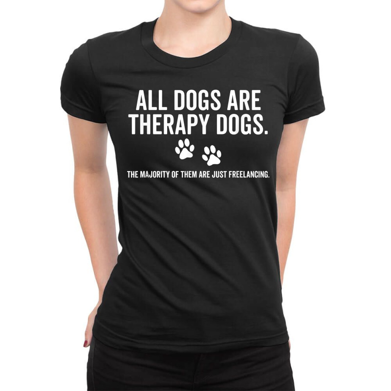 All Dogs Are Therapy Dogs Most Just Freelance Pet Lover Cute T Shirt Ladies Fitted T-Shirt by adrienskradski | Artistshot