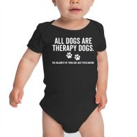 All Dogs Are Therapy Dogs Most Just Freelance Pet Lover Cute T Shirt Baby Bodysuit | Artistshot