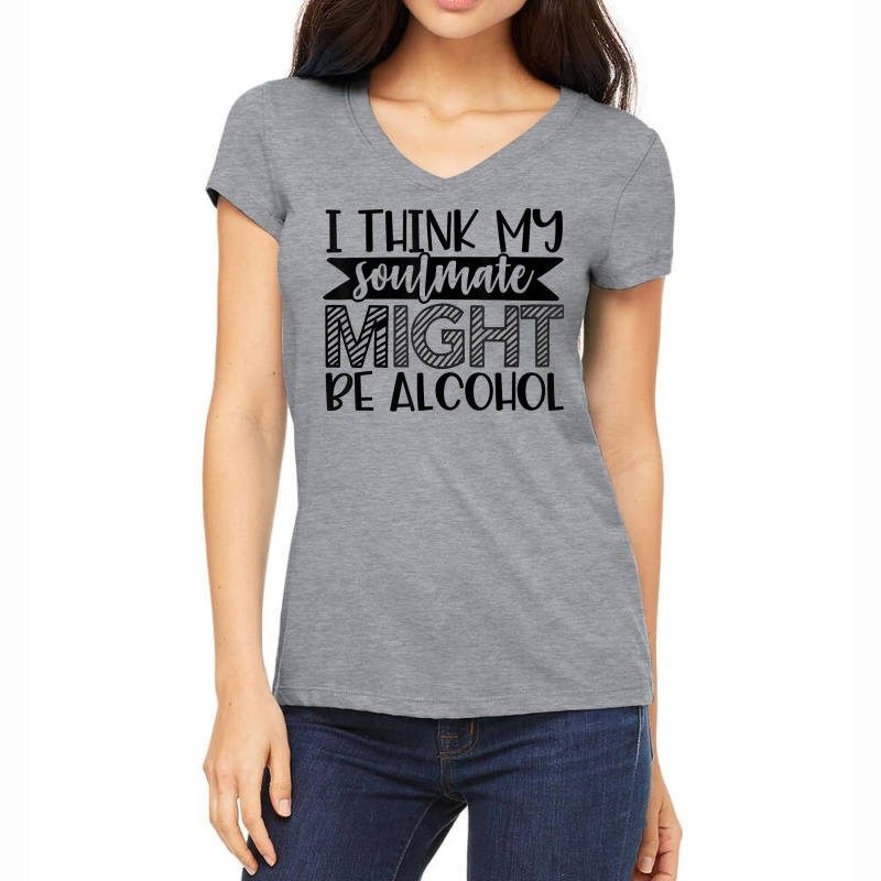 My Soulmate Might Be Alcohol Funny Sarcastic Novelty Item T Shirt Women's V-Neck T-Shirt by donatoherrigpwj | Artistshot