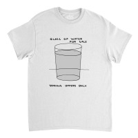 Glass Of Water For Sale Classic T-shirt | Artistshot