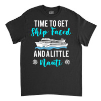 Time To Get Ship Faced And A Little Nauti Cruising Lover Premium T Shi Classic T-shirt | Artistshot