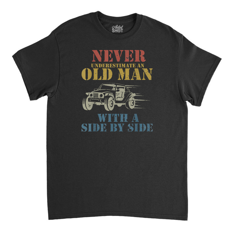 Never Underestimate An Old Man With A Side By Side Utv Classic T-shirt by tahanemosi | Artistshot