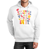 The World Is A Better Place With You In It T Shirt Unisex Hoodie | Artistshot