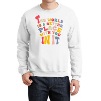 The World Is A Better Place With You In It T Shirt Crewneck Sweatshirt | Artistshot