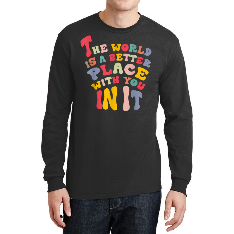 The World Is A Better Place With You In It T Shirt Long Sleeve Shirts | Artistshot