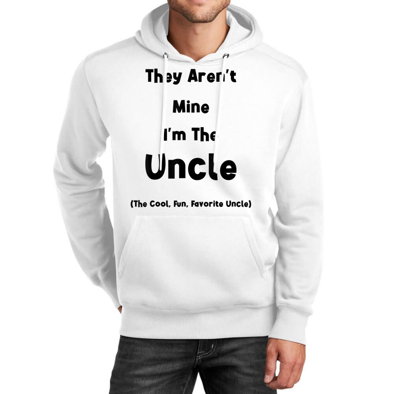 They Aren't Mine I'm The Uncle Men Funny T Shirt Unisex Hoodie | Artistshot