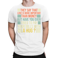 They Say That Love Is More Important Than Money   Funny T Shirt T-shirt | Artistshot