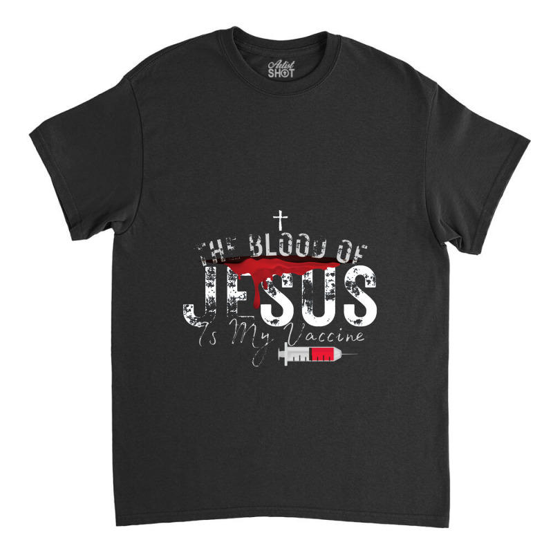 The Blood Of Jesus Is My Vaccine Christian Anti Vaccine Pullover Classic T-shirt by celanasubek | Artistshot