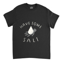 Have Some Salt Classic T-shirt | Artistshot