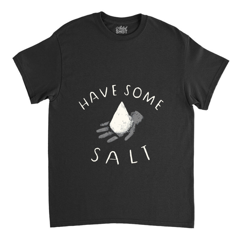 Have Some Salt Classic T-shirt | Artistshot