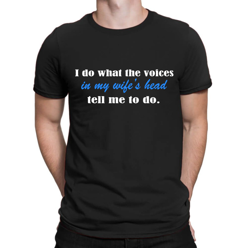 I Do What The Voices In My Wifes Head T-shirt | Artistshot