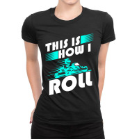 Funny Go Kart Racing Gift Gokart How I Roll Pullover Ladies Fitted T-shirt | Artistshot