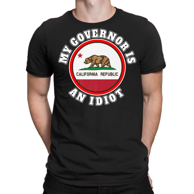 My Governor Is An Idiot Sarcastic California Politics Gift Premium T S T-Shirt by nycerecoverdell | Artistshot