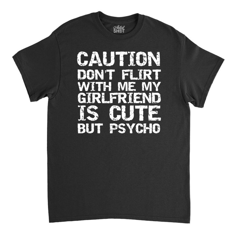 Caution Don't Flirt With Me My Girlfriend Is Cute But Psycho Pullover Classic T-shirt | Artistshot