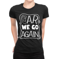 Audiology T  Shirt Pediatric Audiologist Audiology Ear We Go Again T Ladies Fitted T-shirt | Artistshot