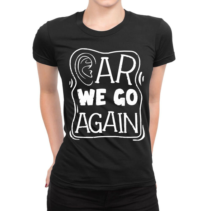 Audiology T  Shirt Pediatric Audiologist Audiology Ear We Go Again T Ladies Fitted T-Shirt by celestinofriesen922 | Artistshot