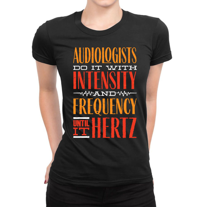 Audiology T  Shirt Pediatric Audiologist Audiology Until It Hertz Funn Ladies Fitted T-Shirt by celestinofriesen922 | Artistshot