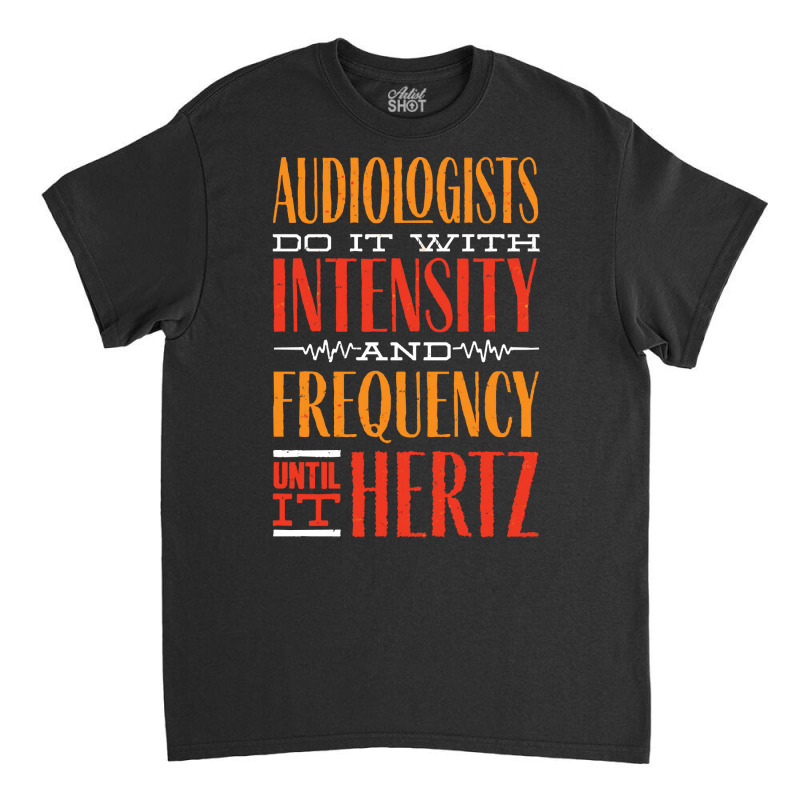 Audiology T  Shirt Pediatric Audiologist Audiology Until It Hertz Funn Classic T-shirt by celestinofriesen922 | Artistshot