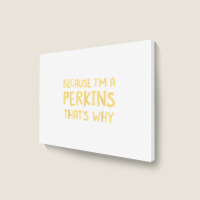 Because I'm A Perkins Personalized Custom Customized Landscape Canvas Print | Artistshot