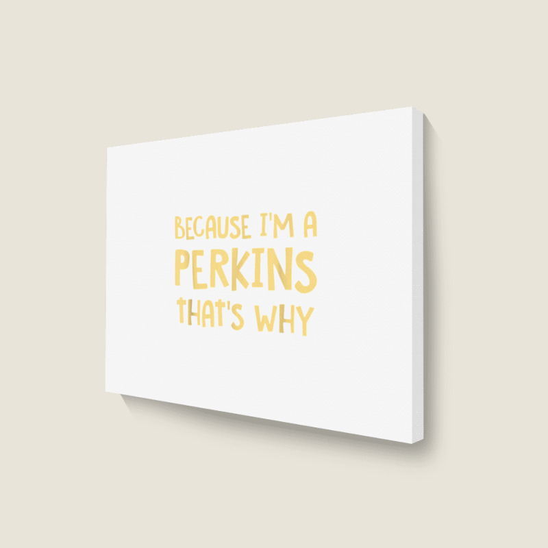 Because I'm A Perkins Personalized Custom Customized Landscape Canvas Print | Artistshot