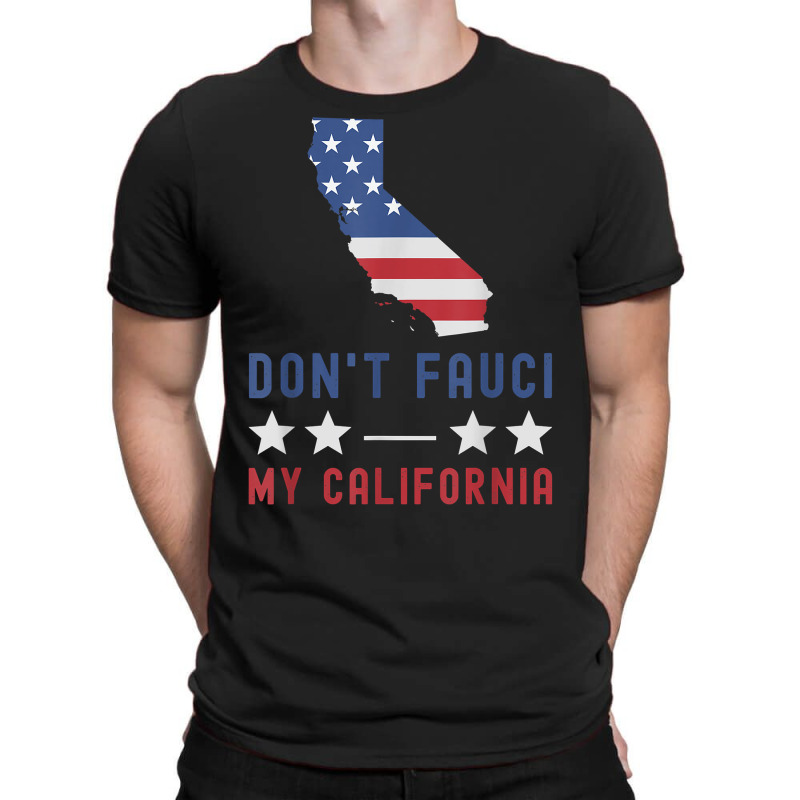 Don't Fauci My California Usa Flag Patriotic American Map T Shirt T-shirt | Artistshot