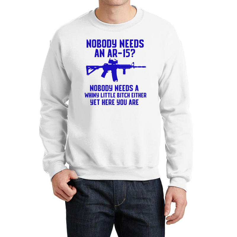 Nobody Needs An Ar 151 Crewneck Sweatshirt by GassPoll | Artistshot