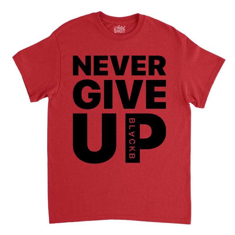 Never Give Up Classic T-shirt | Artistshot