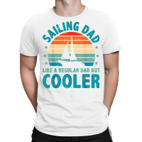 Sailing Dad Like A Regular Dad But Cooler Sailing Boat Ship T Shirt T-shirt | Artistshot