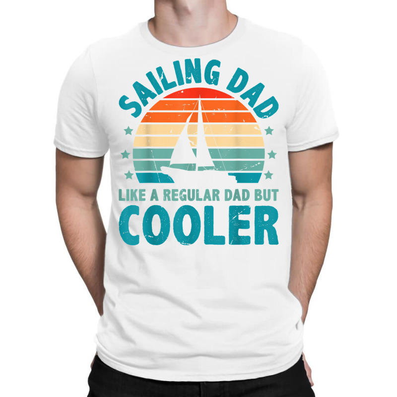 Sailing Dad Like A Regular Dad But Cooler Sailing Boat Ship T Shirt T-shirt | Artistshot