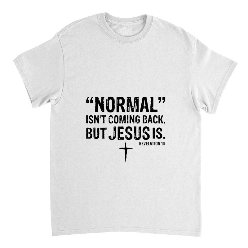 Womens Normal Isn't Coming Back But Jesus Is Revelation 14 V Classic T-shirt by celanasubek | Artistshot