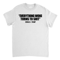 Everything Woke Turns To Shit   Donald J Trump Classic T-shirt | Artistshot