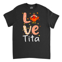 Thanksgiving Theme Love Tita Happy Turkey Day Thanksgiving T Shirt Classic T-shirt | Artistshot