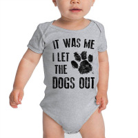 It Was Me I Let The Dogs Out Tank Top Baby Bodysuit | Artistshot