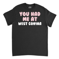 You Had Me At West Covina California Couples Ca Lovers T Shirt Classic T-shirt | Artistshot