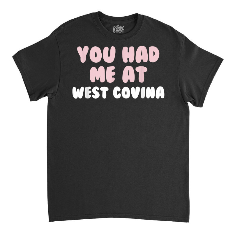 You Had Me At West Covina California Couples Ca Lovers T Shirt Classic T-shirt | Artistshot