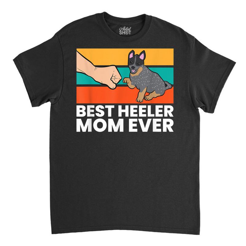 Best Heeler Mom Ever Dogs Heeler Mom Australian Cattle Dog T Shirt Classic T-shirt by maionexzweddel1i | Artistshot