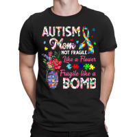 Autism Mom Not Fragile Like A Flower Fragile Like Bomb T-shirt | Artistshot