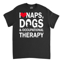 I Love Naps Dogs & Occupational Therapy Gifts T Shirt T Shirt Classic T-shirt | Artistshot