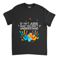 Dont Judge What You Dont Understand Autism Awareness Day Classic T-shirt | Artistshot