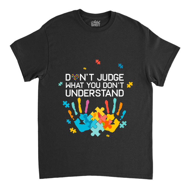 Dont Judge What You Dont Understand Autism Awareness Day Classic T-shirt by mrlee | Artistshot